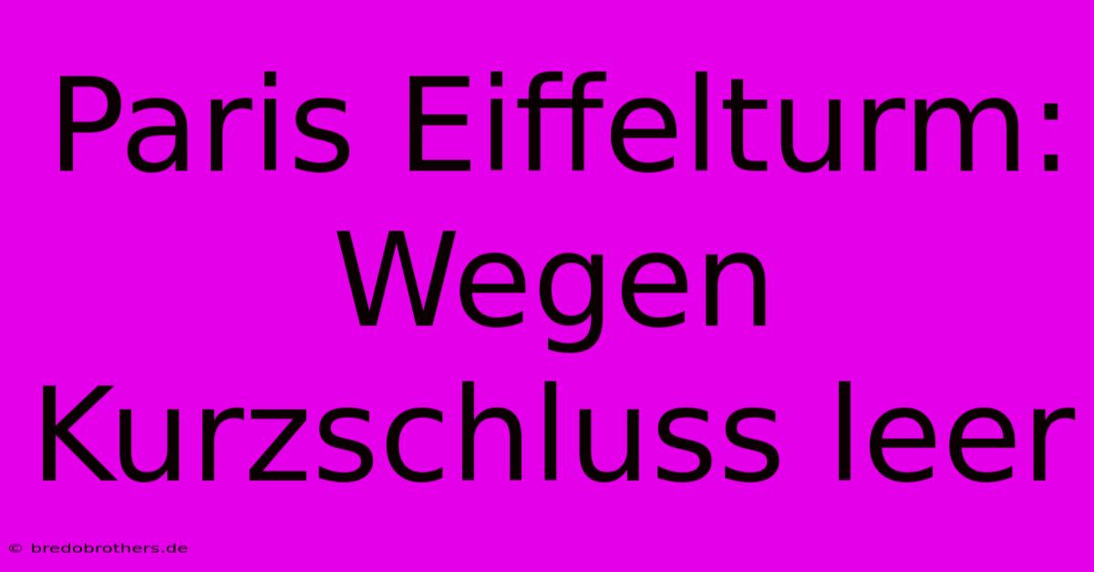 Paris Eiffelturm: Wegen Kurzschluss Leer