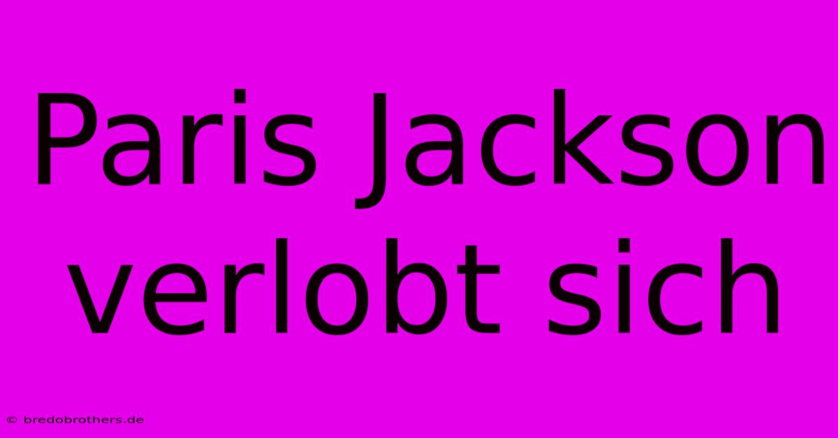 Paris Jackson Verlobt Sich