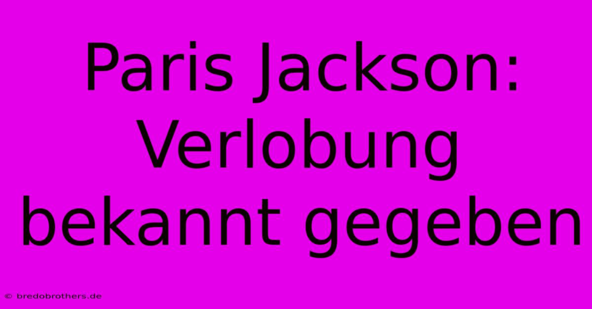 Paris Jackson: Verlobung Bekannt Gegeben