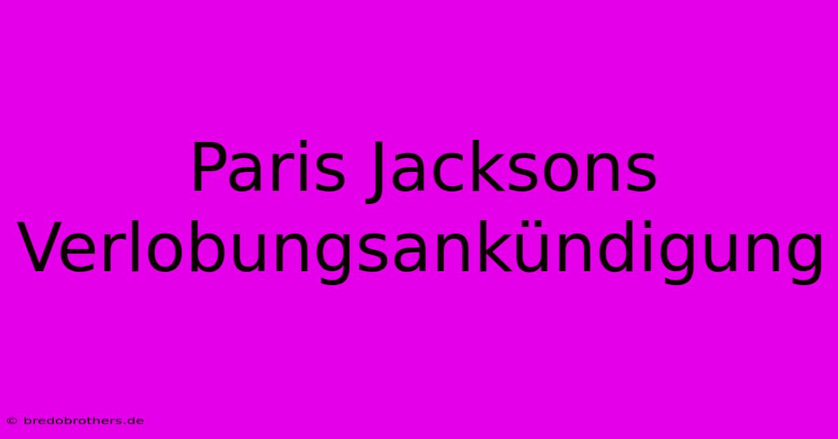 Paris Jacksons Verlobungsankündigung