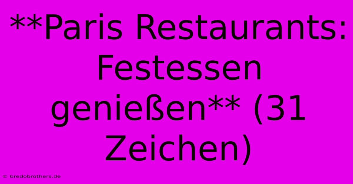 **Paris Restaurants: Festessen Genießen** (31 Zeichen)