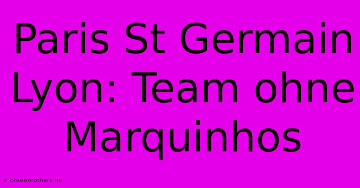 Paris St Germain Lyon: Team Ohne Marquinhos