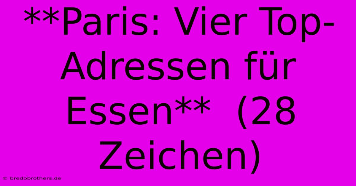 **Paris: Vier Top-Adressen Für Essen**  (28 Zeichen)