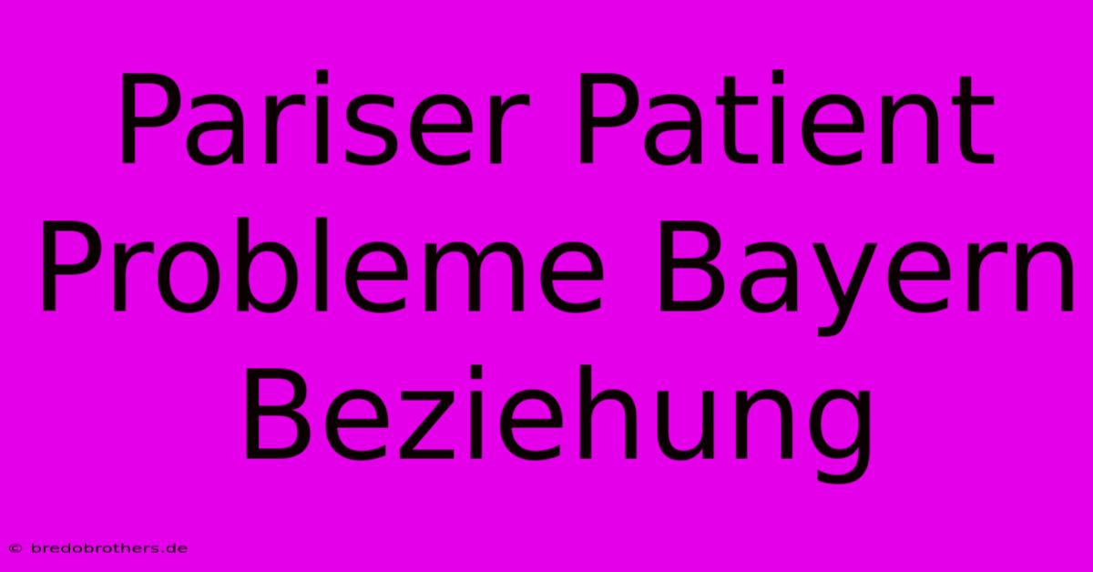 Pariser Patient Probleme Bayern Beziehung