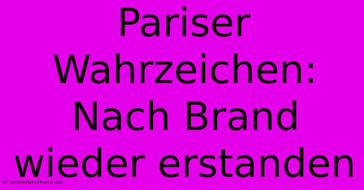 Pariser Wahrzeichen: Nach Brand Wieder Erstanden