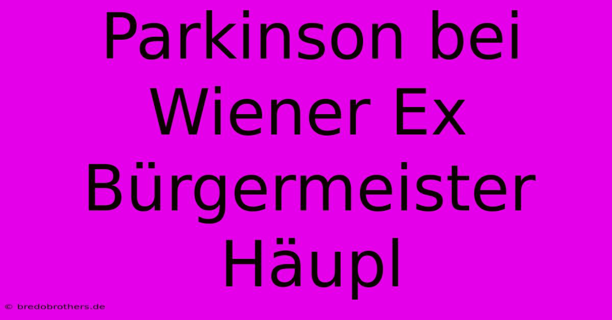 Parkinson Bei Wiener Ex Bürgermeister Häupl