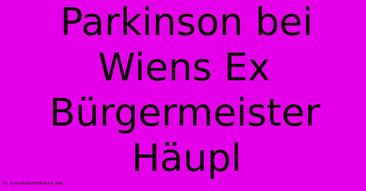 Parkinson Bei Wiens Ex Bürgermeister Häupl