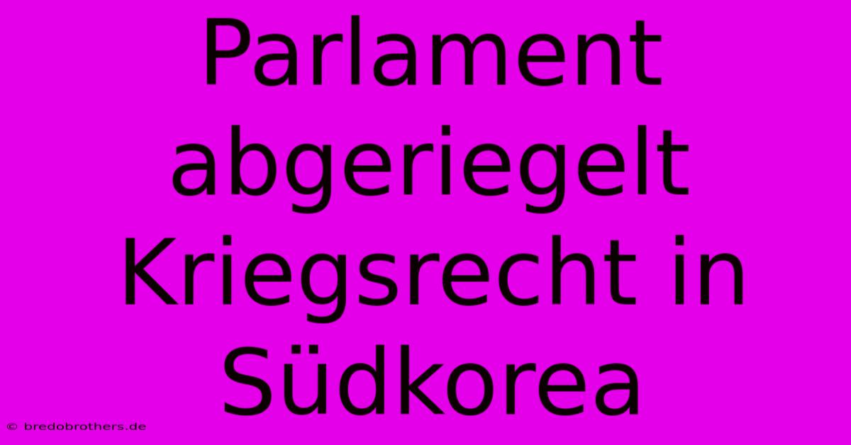 Parlament Abgeriegelt Kriegsrecht In Südkorea