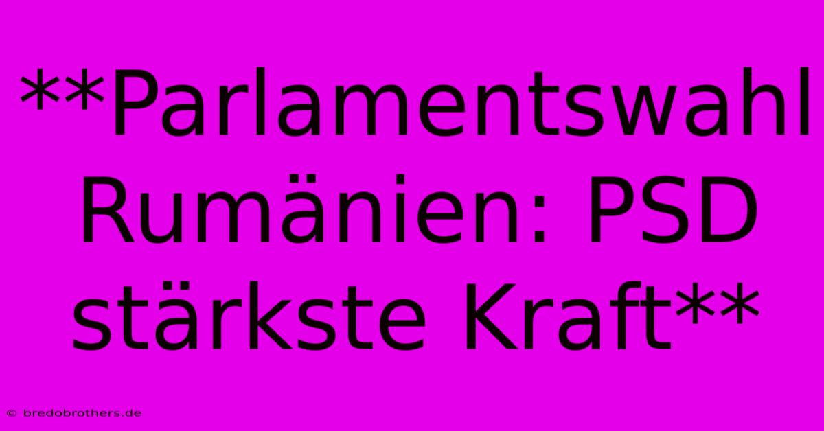 **Parlamentswahl Rumänien: PSD Stärkste Kraft**