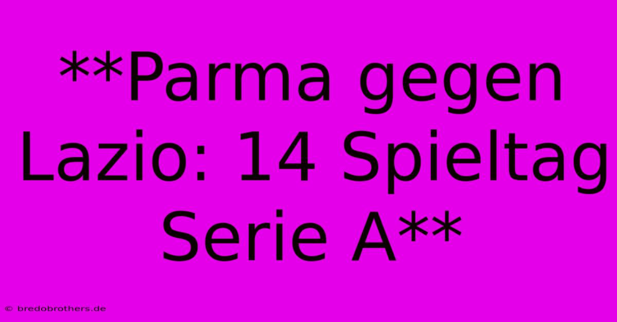 **Parma Gegen Lazio: 14 Spieltag Serie A**