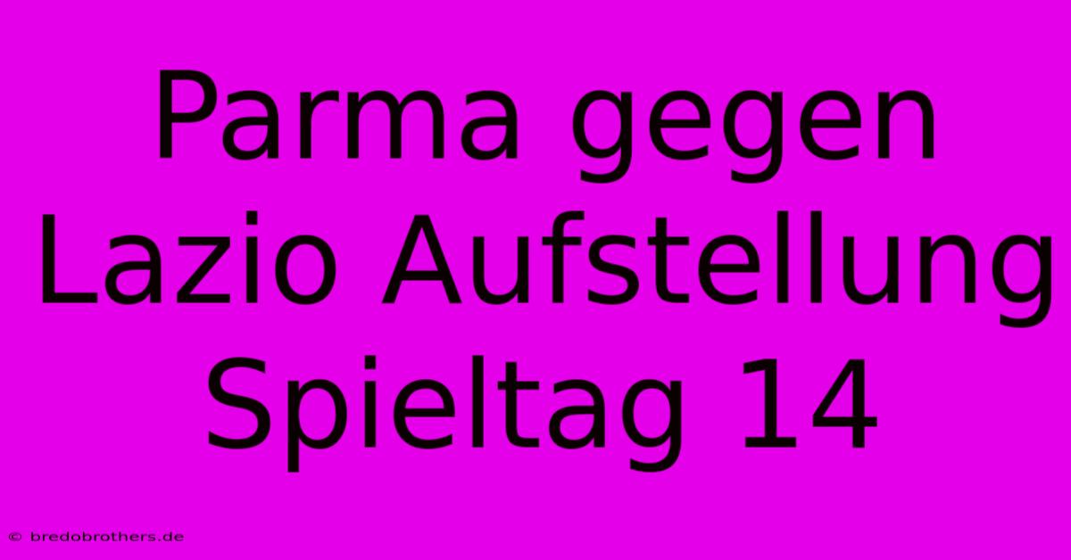 Parma Gegen Lazio Aufstellung Spieltag 14