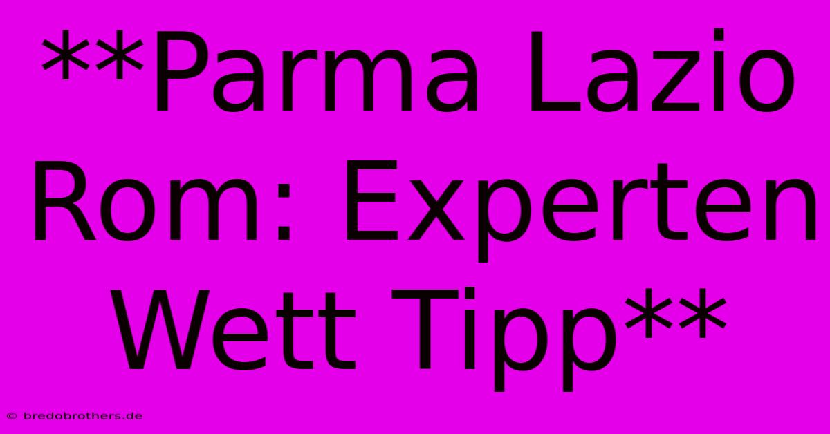 **Parma Lazio Rom: Experten Wett Tipp**