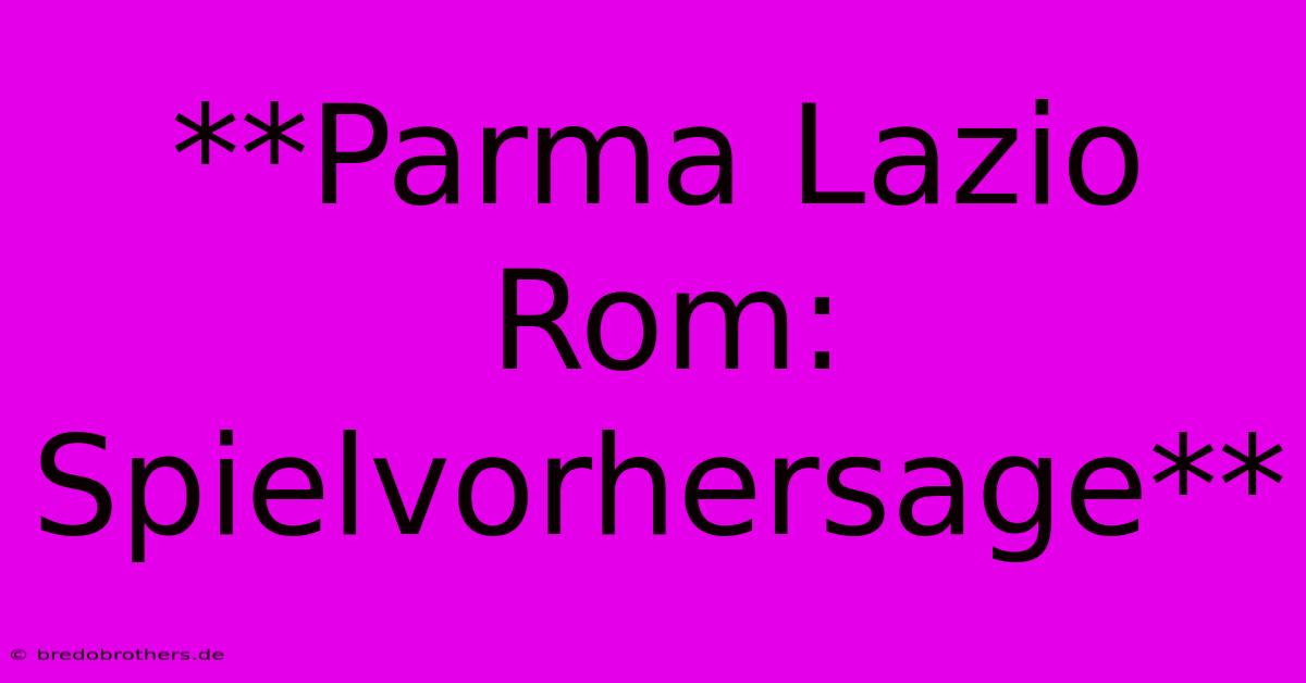 **Parma Lazio Rom: Spielvorhersage**