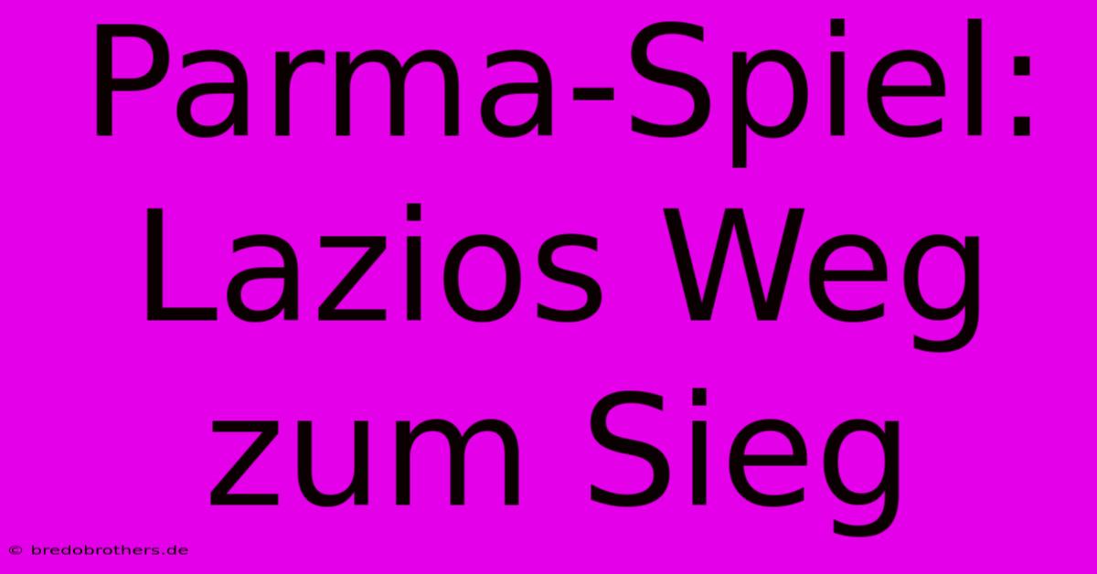 Parma-Spiel: Lazios Weg Zum Sieg