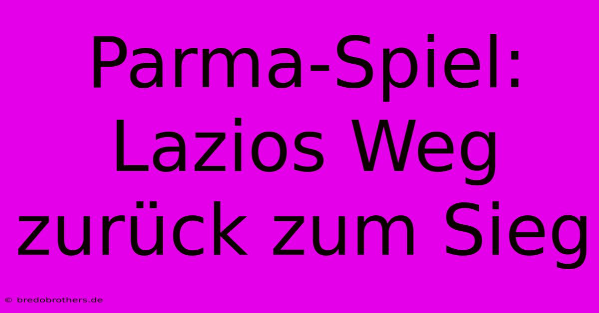 Parma-Spiel: Lazios Weg Zurück Zum Sieg