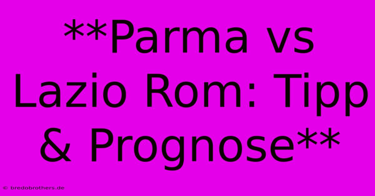 **Parma Vs Lazio Rom: Tipp & Prognose**