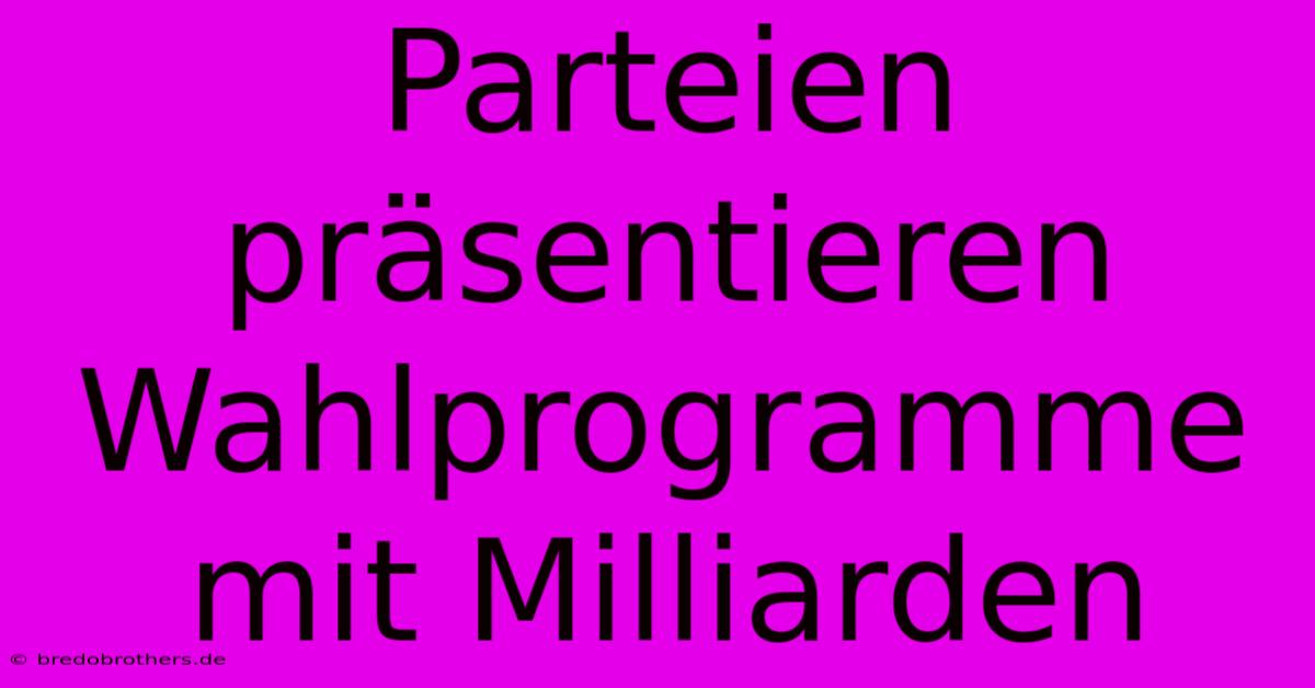 Parteien Präsentieren Wahlprogramme Mit Milliarden