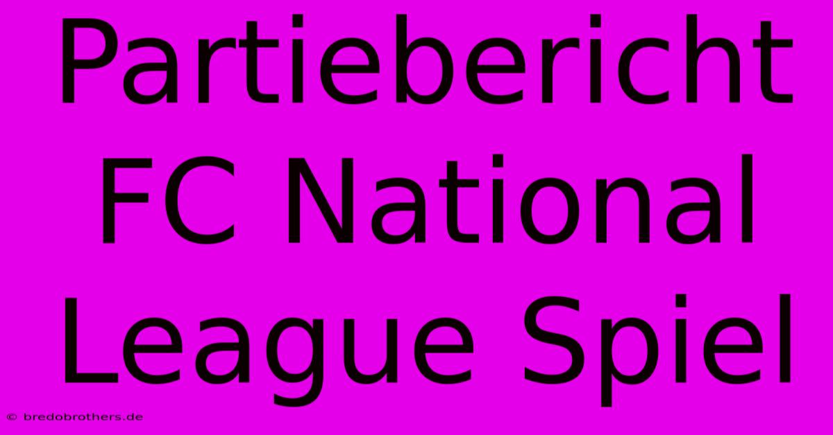 Partiebericht FC National League Spiel