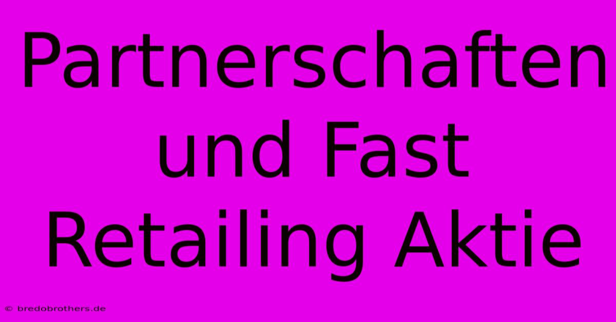 Partnerschaften Und Fast Retailing Aktie