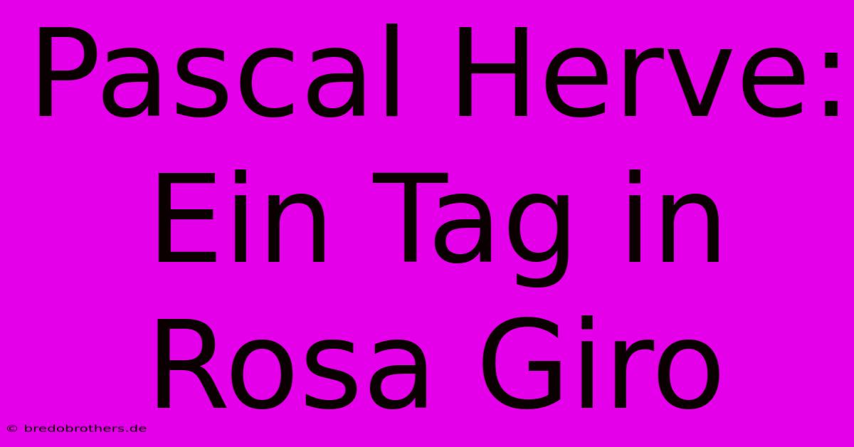 Pascal Herve: Ein Tag In Rosa Giro