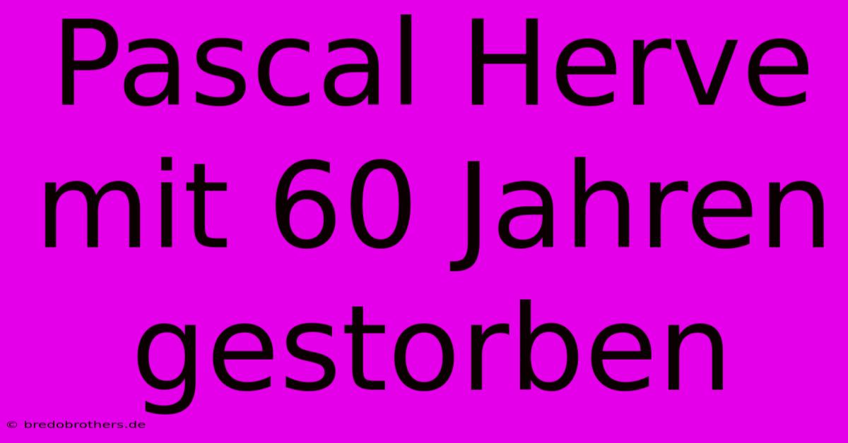 Pascal Herve Mit 60 Jahren Gestorben