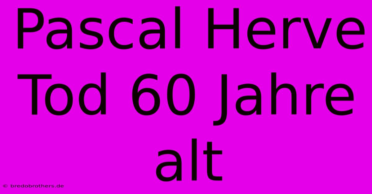 Pascal Herve Tod 60 Jahre Alt