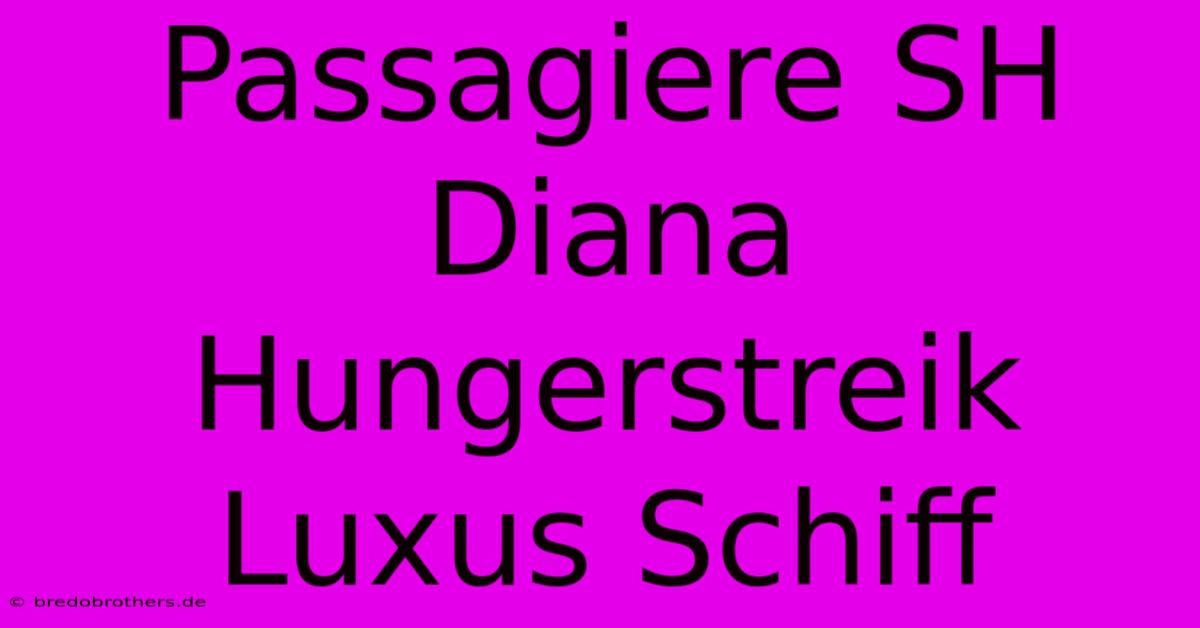 Passagiere SH Diana Hungerstreik Luxus Schiff