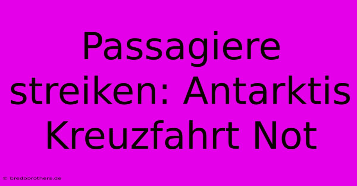 Passagiere Streiken: Antarktis Kreuzfahrt Not