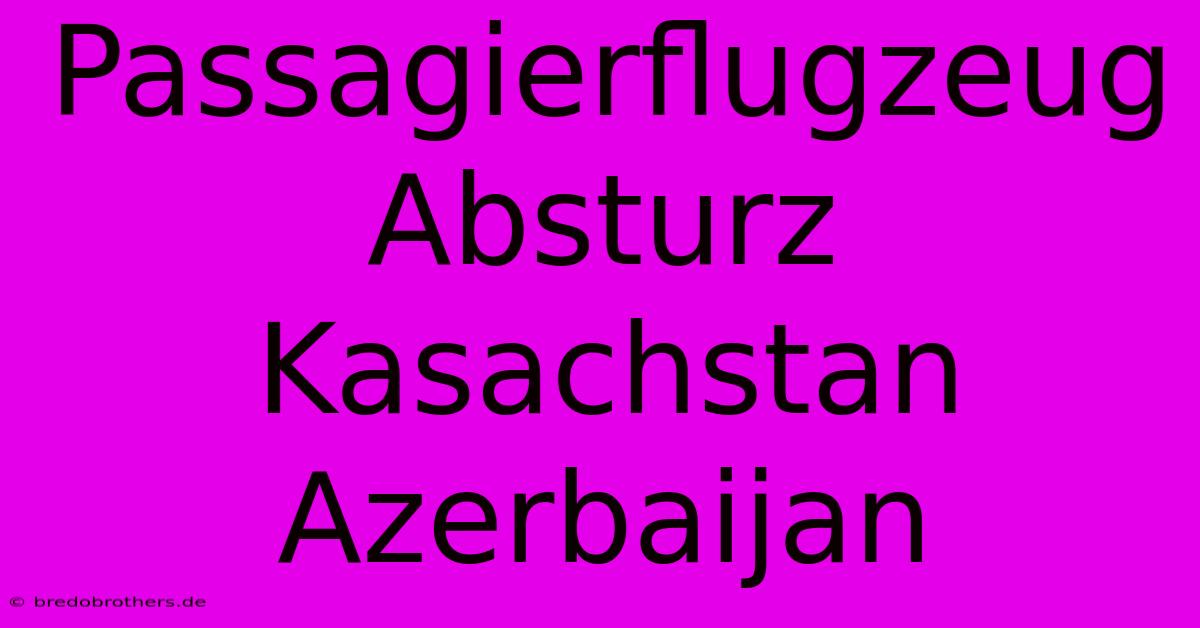 Passagierflugzeug Absturz Kasachstan Azerbaijan