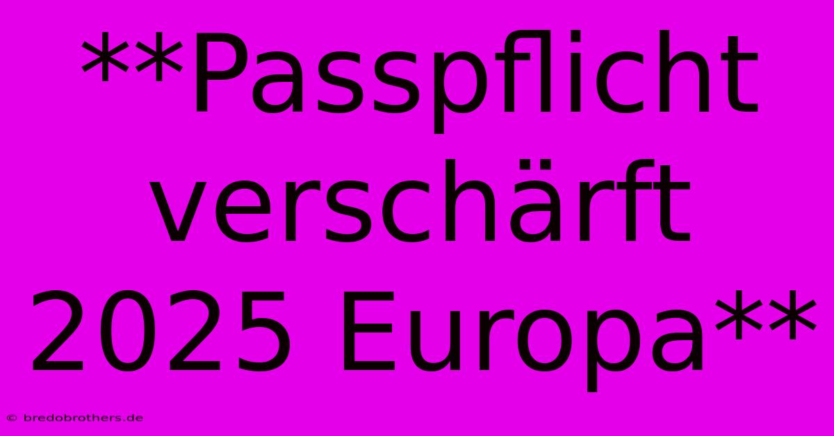 **Passpflicht Verschärft 2025 Europa**