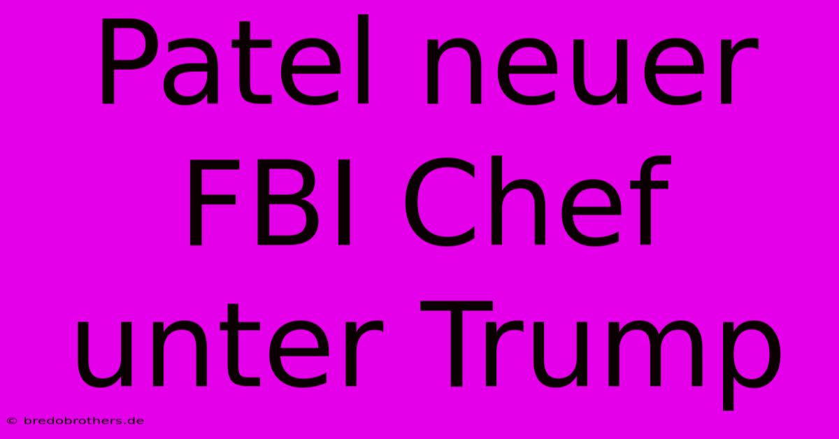 Patel Neuer FBI Chef Unter Trump