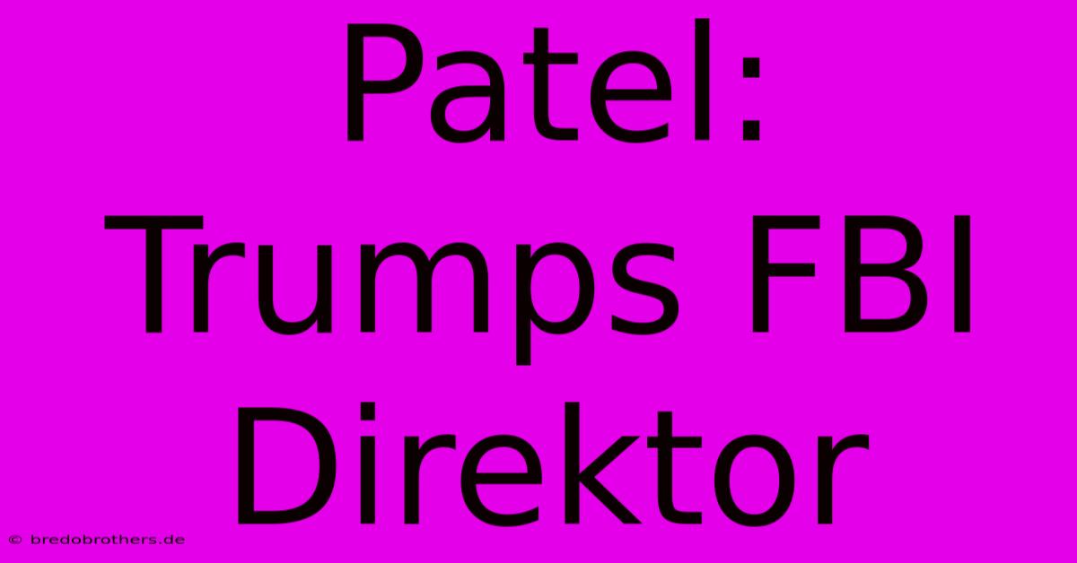 Patel: Trumps FBI Direktor