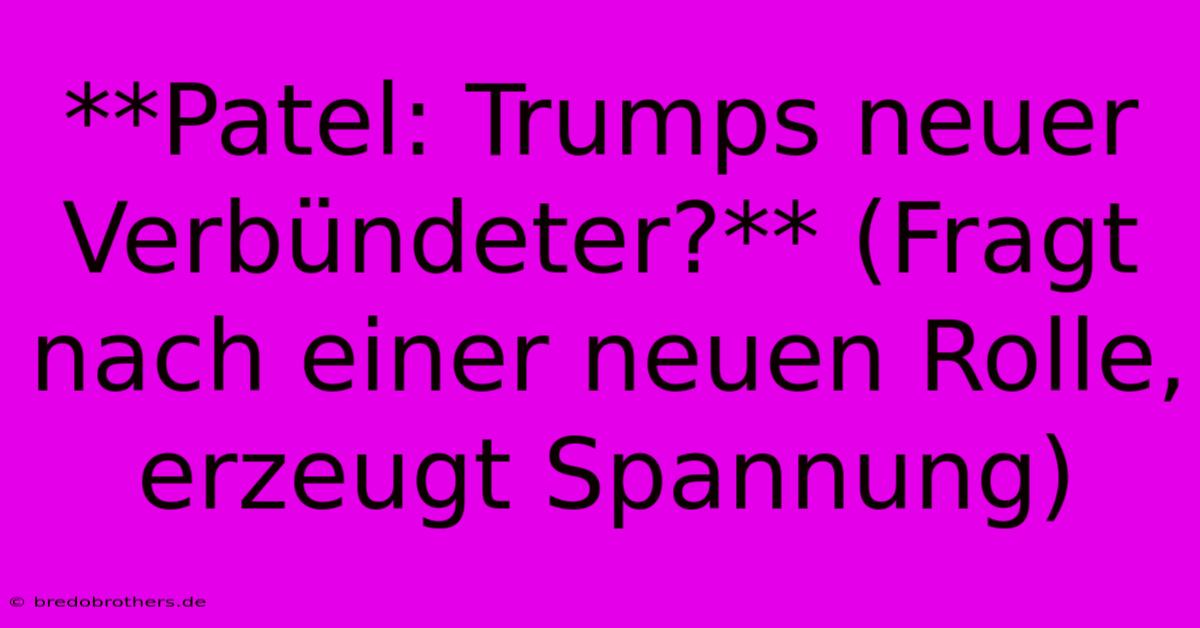 **Patel: Trumps Neuer Verbündeter?** (Fragt Nach Einer Neuen Rolle, Erzeugt Spannung)