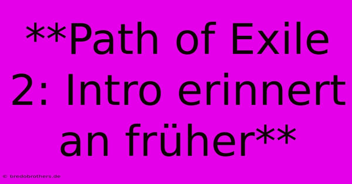 **Path Of Exile 2: Intro Erinnert An Früher**