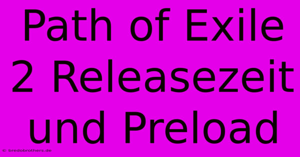 Path Of Exile 2 Releasezeit Und Preload