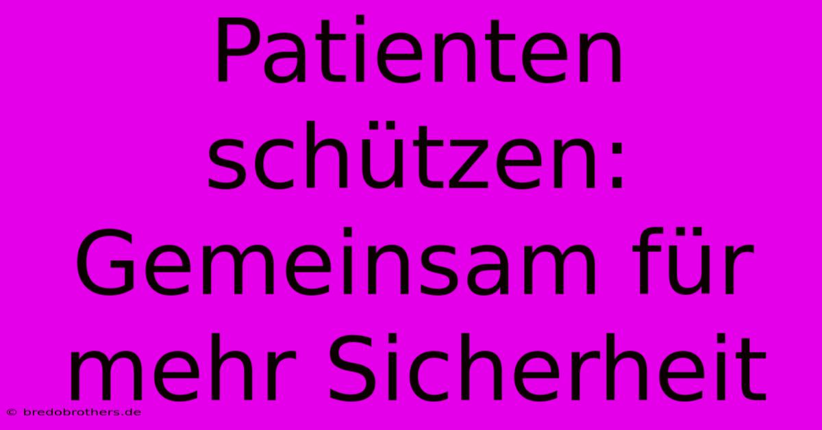 Patienten Schützen: Gemeinsam Für Mehr Sicherheit