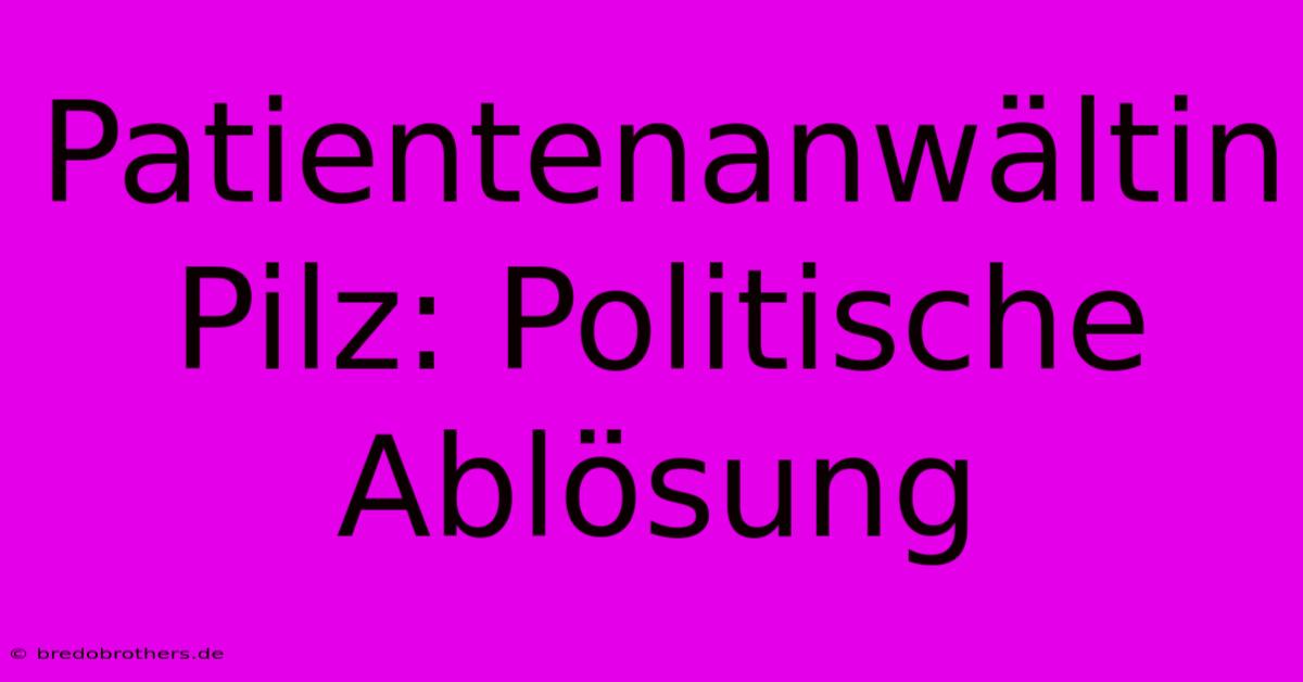 Patientenanwältin Pilz: Politische Ablösung