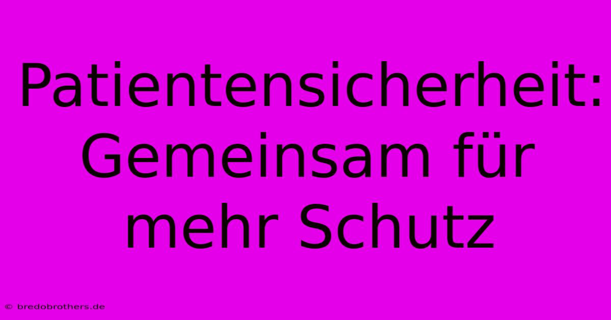 Patientensicherheit: Gemeinsam Für Mehr Schutz