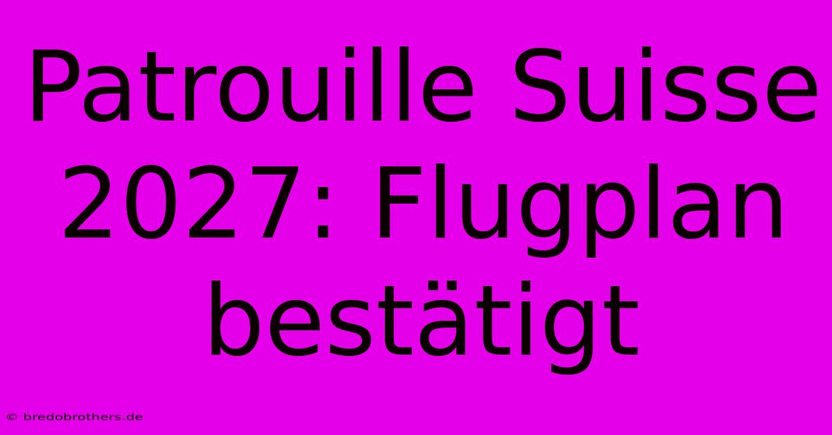 Patrouille Suisse 2027: Flugplan Bestätigt