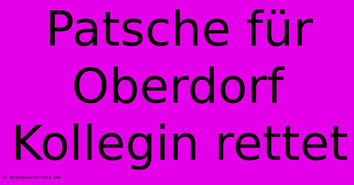 Patsche Für Oberdorf Kollegin Rettet