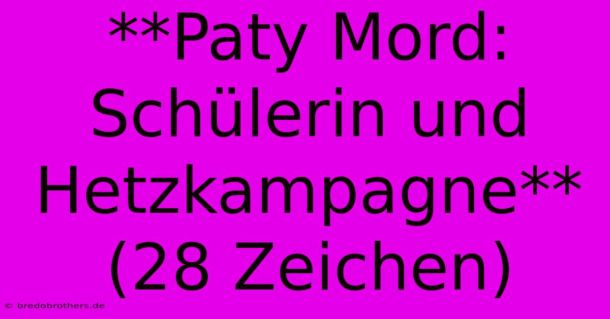 **Paty Mord: Schülerin Und Hetzkampagne**  (28 Zeichen)