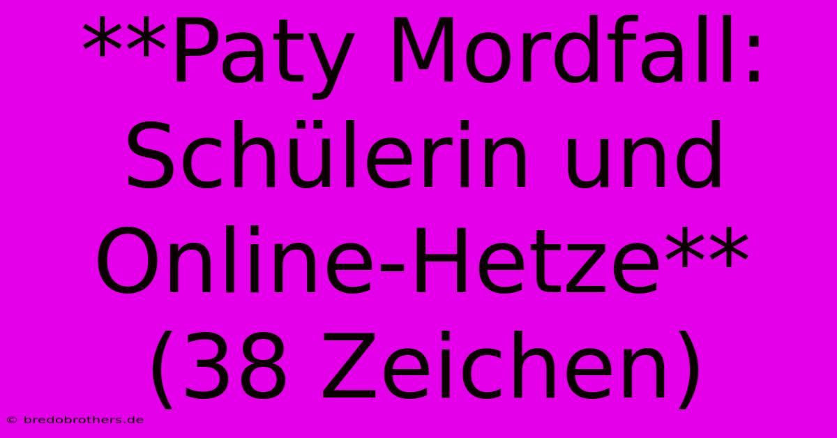 **Paty Mordfall: Schülerin Und Online-Hetze** (38 Zeichen)