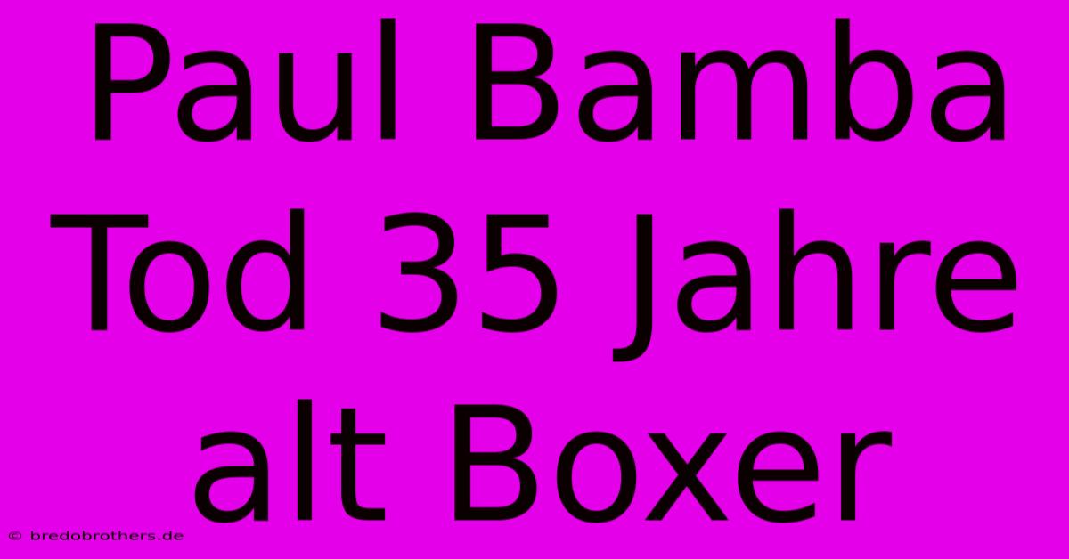 Paul Bamba Tod 35 Jahre Alt Boxer