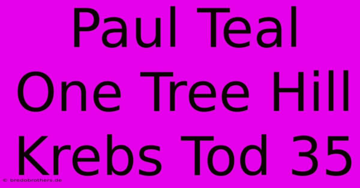 Paul Teal One Tree Hill Krebs Tod 35