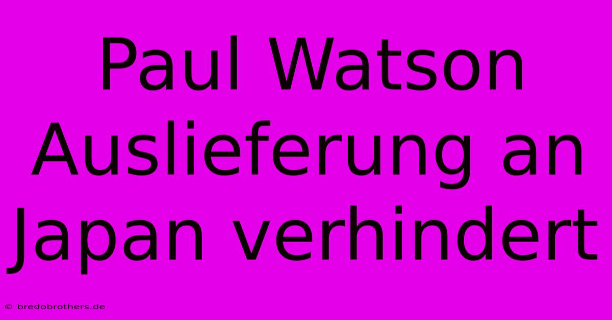 Paul Watson Auslieferung An Japan Verhindert