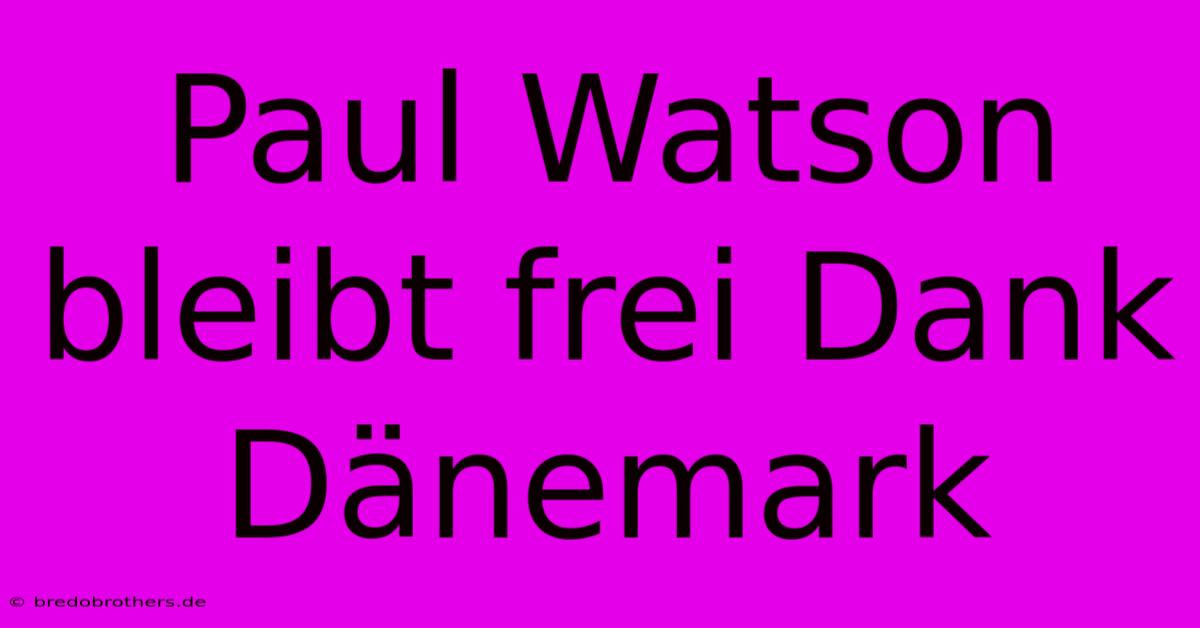 Paul Watson Bleibt Frei Dank Dänemark