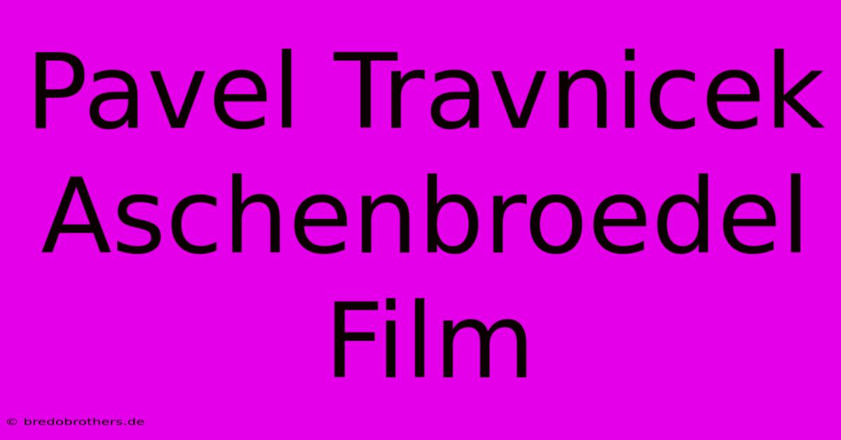 Pavel Travnicek Aschenbroedel Film