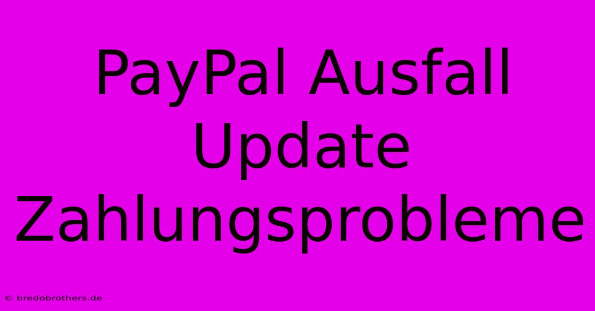 PayPal Ausfall Update Zahlungsprobleme