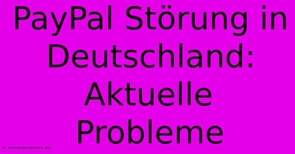 PayPal Störung In Deutschland: Aktuelle Probleme