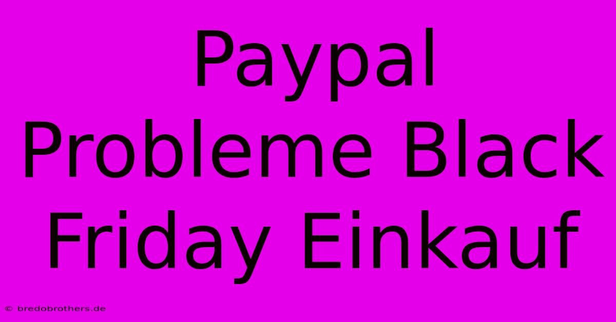 Paypal Probleme Black Friday Einkauf